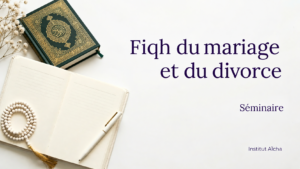 Séminaire : fiqh du mariage et du divorce